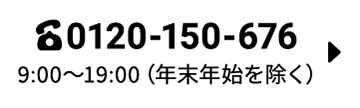 0120-150-676 9:00～19:00（年末年始を除く）