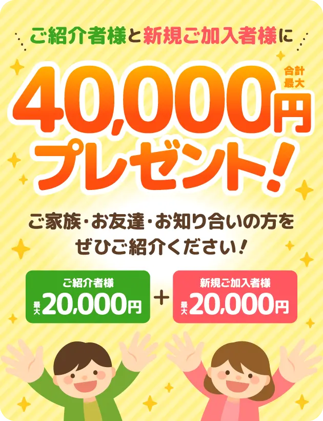 ご紹介者様と新規ご加入者様に合計最大40,000円プレゼント！