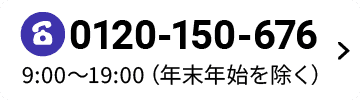 0120-150-676 9:00～19:00（年末年始を除く）