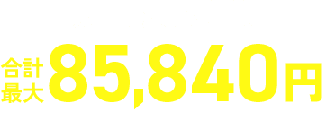 期間限定特典　合計最大85,840円