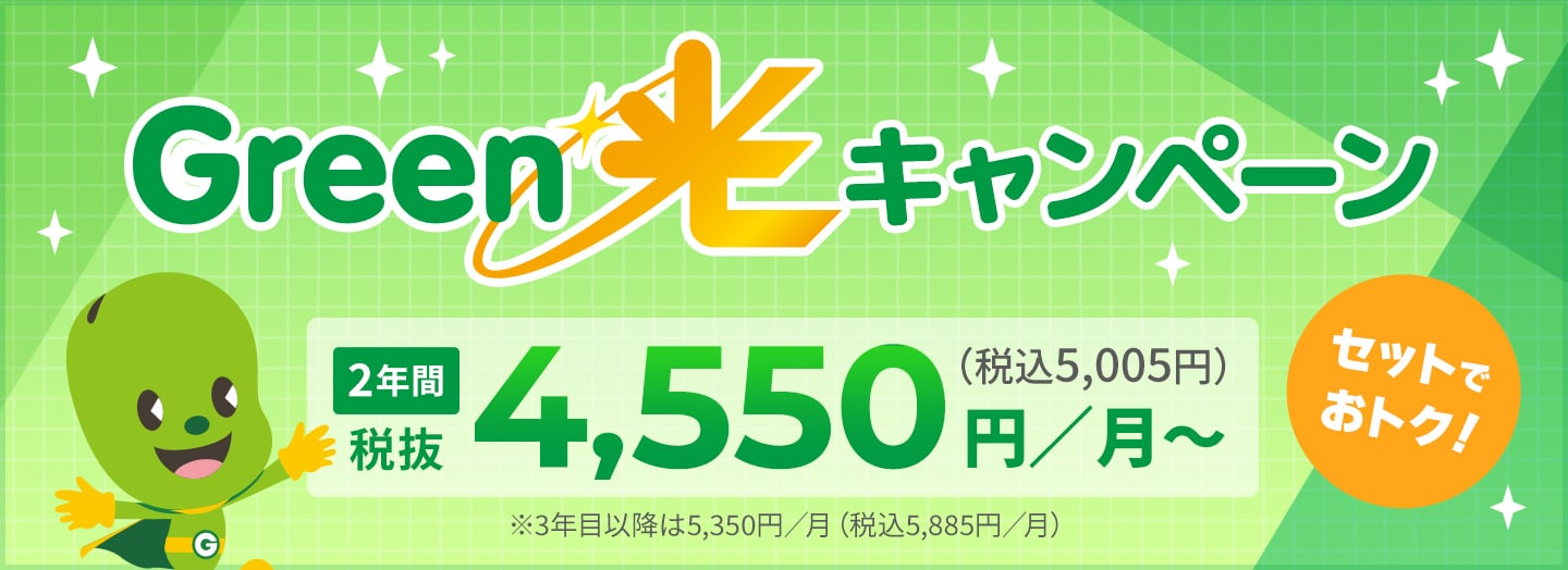 Green光キャンペーン　期間限定　今なら光インターネット+テレビ+固定電話のセットが2年間税抜4,550円／月～（税込5,005円）※3年目以降は5,350円／月（税込5,885円／月）